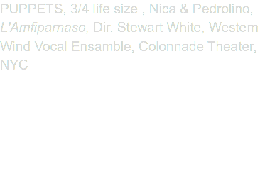 PUPPETS, 3/4 life size , Nica & Pedrolino, L'Amfiparnaso, Dir. Stewart White, Western Wind Vocal Ensamble, Colonnade Theater, NYC