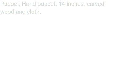 Puppet, Hand puppet, 14 inches, carved wood and cloth.